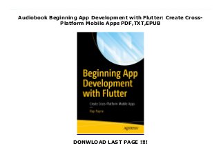 Audiobook Beginning App Development with Flutter: Create Cross-
Platform Mobile Apps PDF,TXT,EPUB
DONWLOAD LAST PAGE !!!!
Download now : https://ni.pdf-files.xyz/?book=1484251806 by Read ebook Beginning App Development with Flutter: Create Cross-Platform Mobile Apps Full access Create iOS and Android apps with Flutter using just one codebase. App development on multiple platforms has historically been difficult and complex. This book breaks down complex concepts and tasks into easily digestible segments with examples, pictures, and hands-on labs with starters and solutions.In doing so, you'll develop a basic understanding of the Dart programming language the entire Flutter development toolchain the differences between stateful and stateless widgets and a working knowledge of the architecture of apps. All the most important parts of app development with Flutter are covered in this book. Work with themes and styles. Develop custom widgets. Teach your app to respond to gestures like taps, swipes, and pinches. Design, create and control the layout of your app. Create tools to handle form data entry from users. And ultimately create killer multiscreen apps with navigation, menus, and tabs.Flutter is Google's new framework for creating mobile apps that run on iOS and Android phones both.You had to be a super-developer to write apps for iOS or Android alone. But writing for both? Forget about it! You had to be familiar with Swift, Java/Kotlin, Xcode, Eclipse, and a bunch of other technologies simultaneously. Beginning App Development with Flutter simplifies the entire process.What You'll LearnGet the most out of great Flutter widgetsCreate custom widgets, both stateless and statefulExercise expert control over your Flutter layoutsMake your app respond to gestures like swiping, pinching and tappingInitiate async Ajax calls to RESTful APIs -- including Google Firebase! Who This Book Is ForDevelopers who have coded in Java, C#, C++, or any similar language. It brings app development within the reach of younger developers, so STEM groups are likely to pick up the technology. Managers, product owners,
and business analysts need to understand Flutter's capabilities.
 