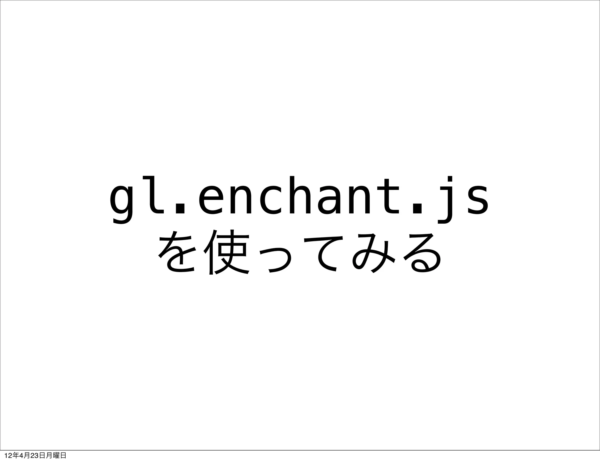 gl.enchant.js
                を使ってみる


12年4月23日月曜日
 