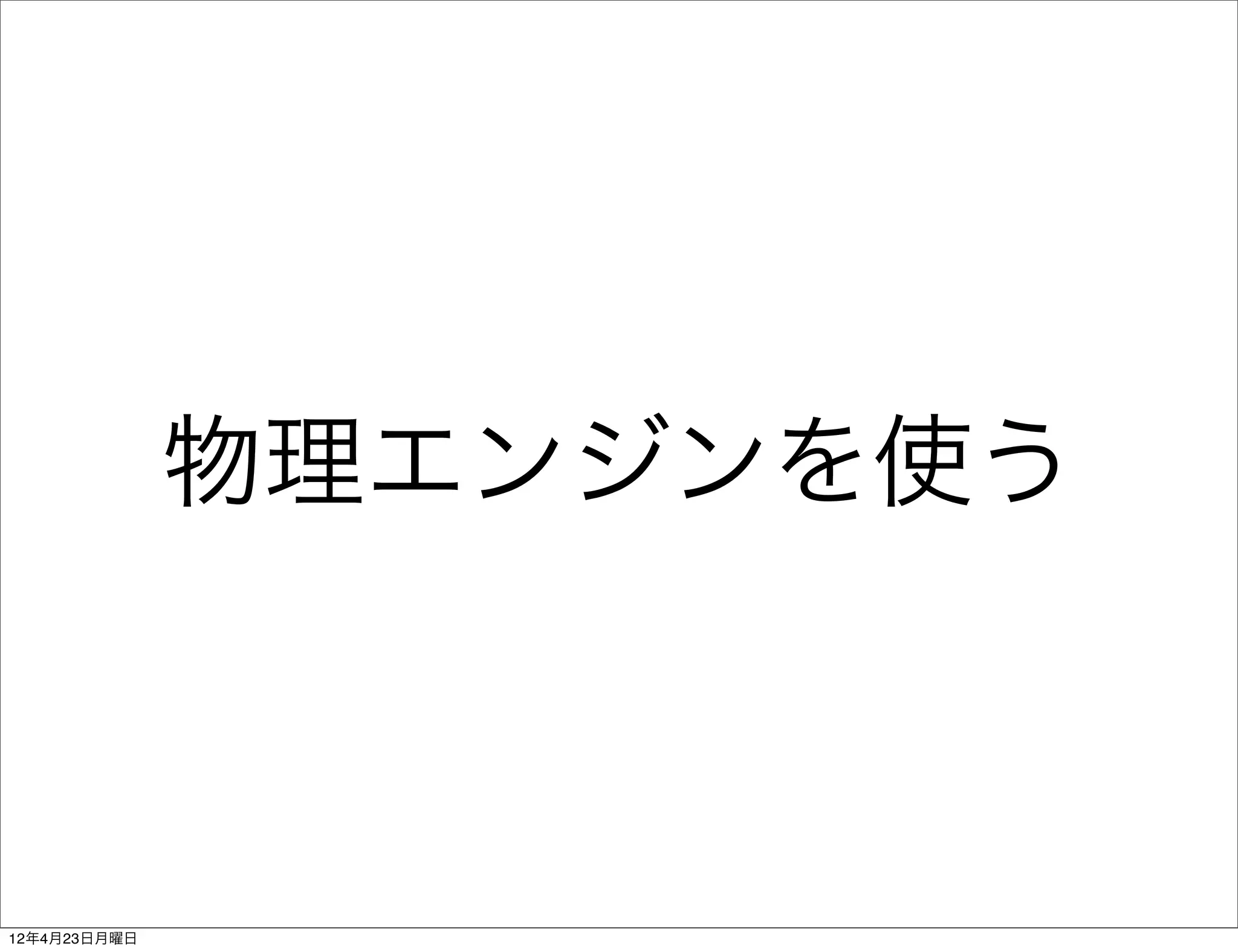 物理エンジンを使う



12年4月23日月曜日
 