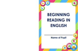 BEGINNING
READING IN
ENGLISH
Name of Pupil
 