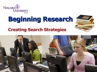 Beginning Research Creating Search Strategies 