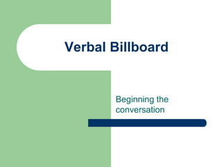 Verbal Billboard


       Beginning the
       conversation
 
