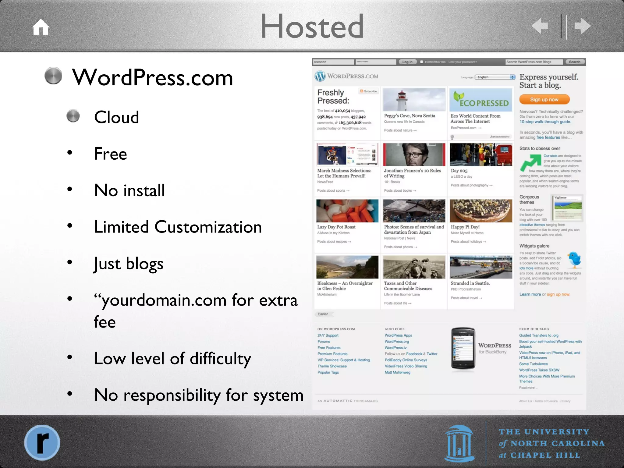 Hosted WordPress.com Cloud Free No install Limited Customization Just blogs “ yourdomain.com for extra fee Low level of difficulty No responsibility for system 
