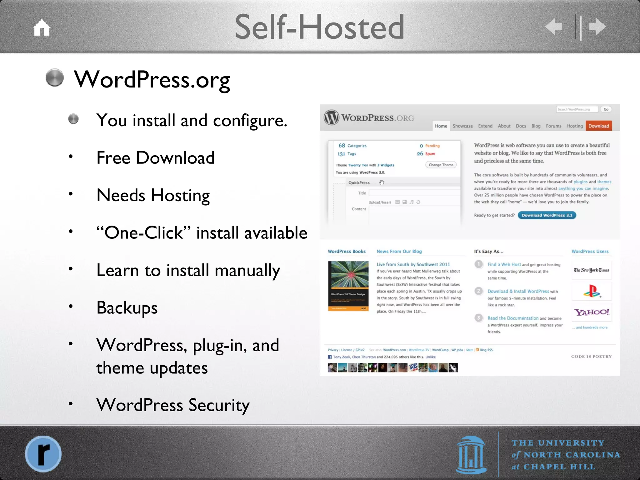 Self-Hosted WordPress.org You install and configure. Free Download Needs Hosting “ One-Click” install available Learn to install manually Backups WordPress, plug-in, and theme updates WordPress Security 