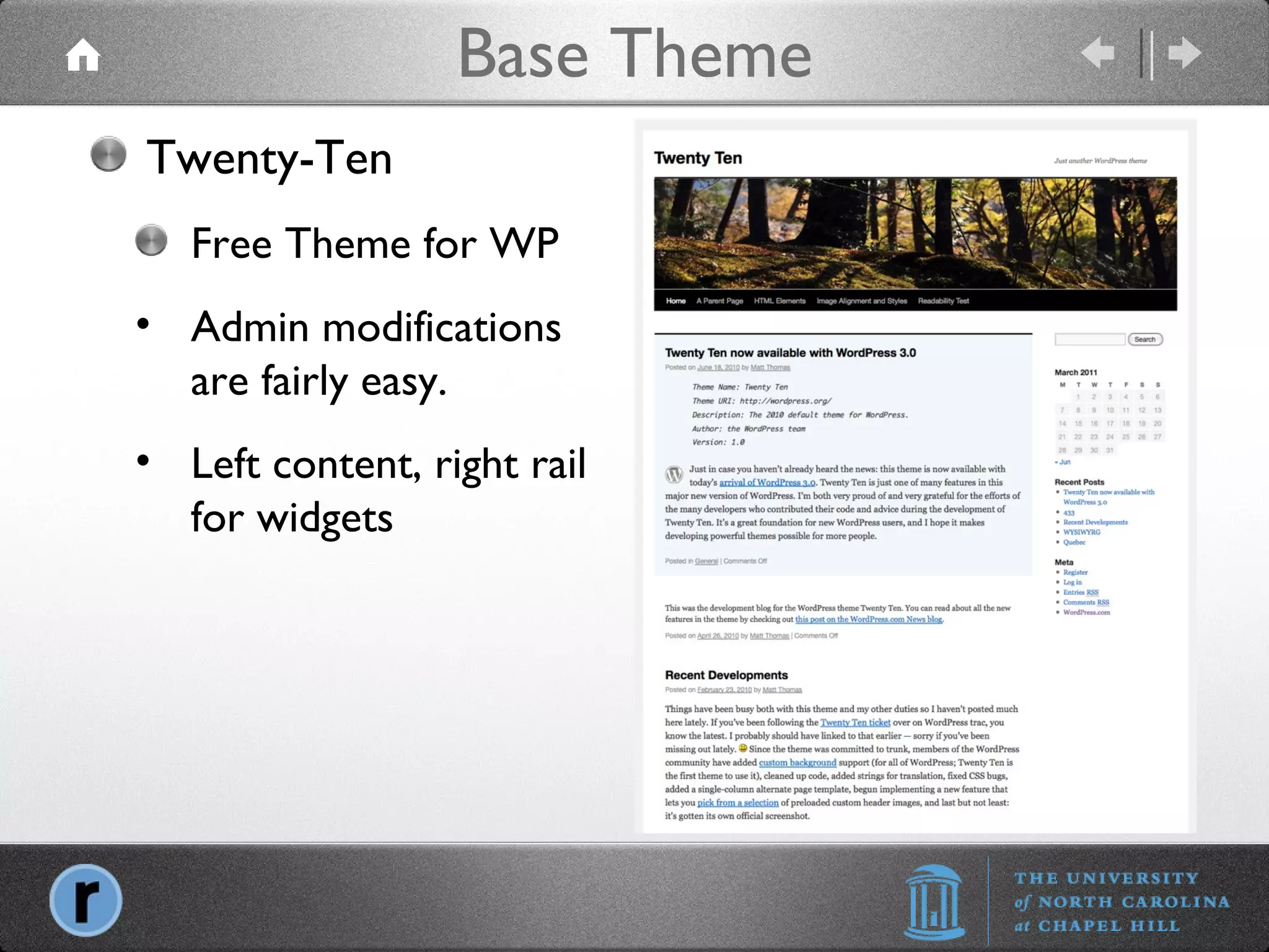 Base Theme Twenty-Ten Free Theme for WP Admin modifications are fairly easy. Left content, right rail for widgets 