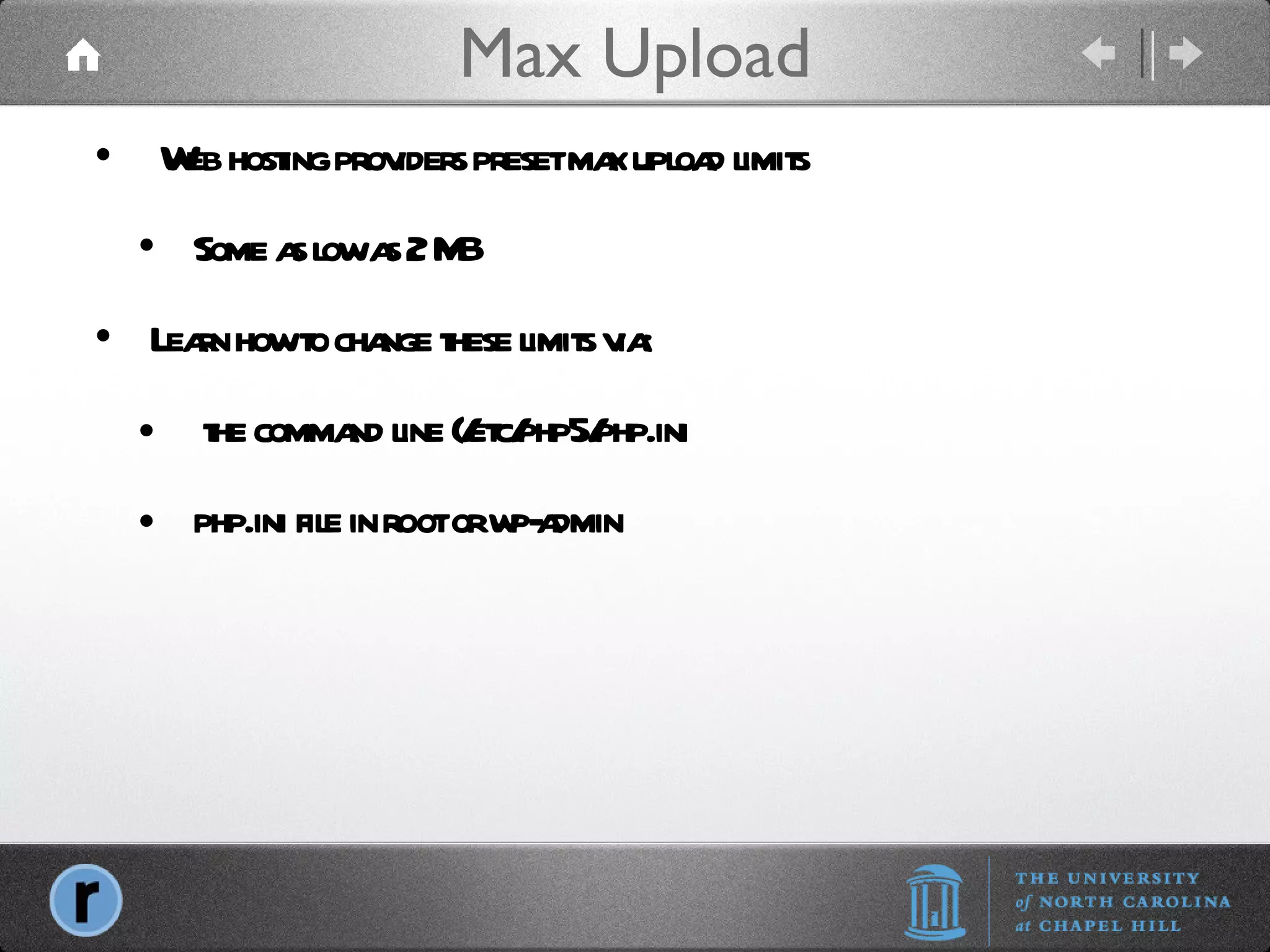Max Upload Web hosting providers preset max upload limits Some as low as 2 MB Learn how to change these limits via: the command line (/etc/php5/php.ini php.ini file in root or wp-admin 