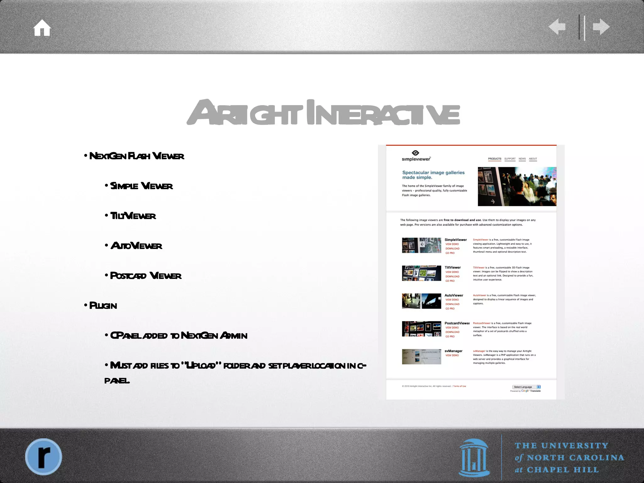 NextGen Flash Viewer Simple Viewer TiltViewer AutoViewer Postcard Viewer Plugin CPanel added to NextGen Admin Must add files to “Upload” folder and set player location in c-panel. Airtight Interactive 