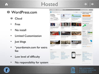 Hosted WordPress.com Cloud Free No install Limited Customization Just blogs “ yourdomain.com for extra fee Low level of difficulty No responsibility for system 