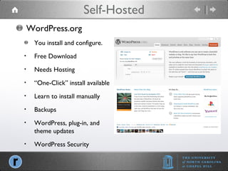 Self-Hosted WordPress.org You install and configure. Free Download Needs Hosting “ One-Click” install available Learn to install manually Backups WordPress, plug-in, and theme updates WordPress Security 