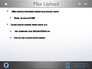 Max Upload Web hosting providers preset max upload limits Some as low as 2 MB Learn how to change these limits via: the command line (/etc/php5/php.ini php.ini file in root or wp-admin 