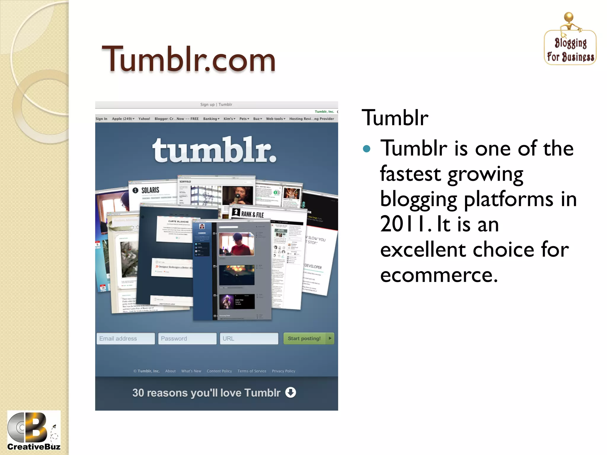 Tumblr.com
             Tumblr
               Tumblr is one of the
                fastest growing
                blogging platforms in
                2011. It is an
                excellent choice for
                ecommerce.
 