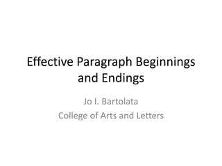 Effective Paragraph Beginnings 
and Endings 
Jo I. Bartolata 
College of Arts and Letters 
 