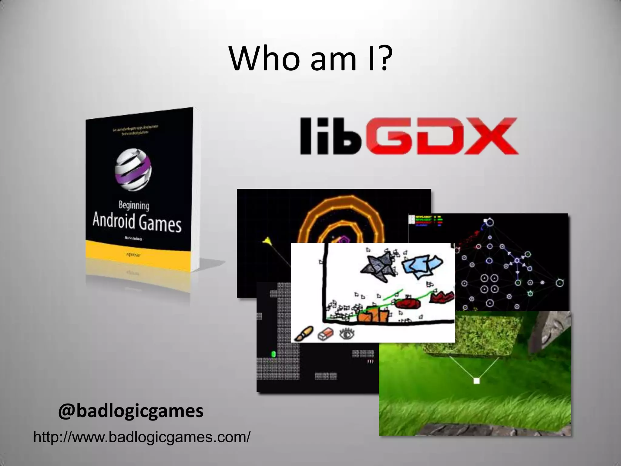 Who am I?




   @badlogicgames
http://www.badlogicgames.com/
 