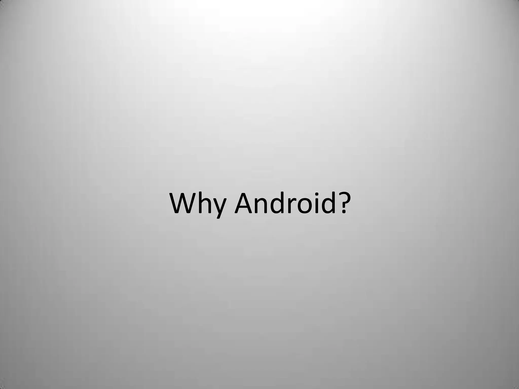 Why Android?
 