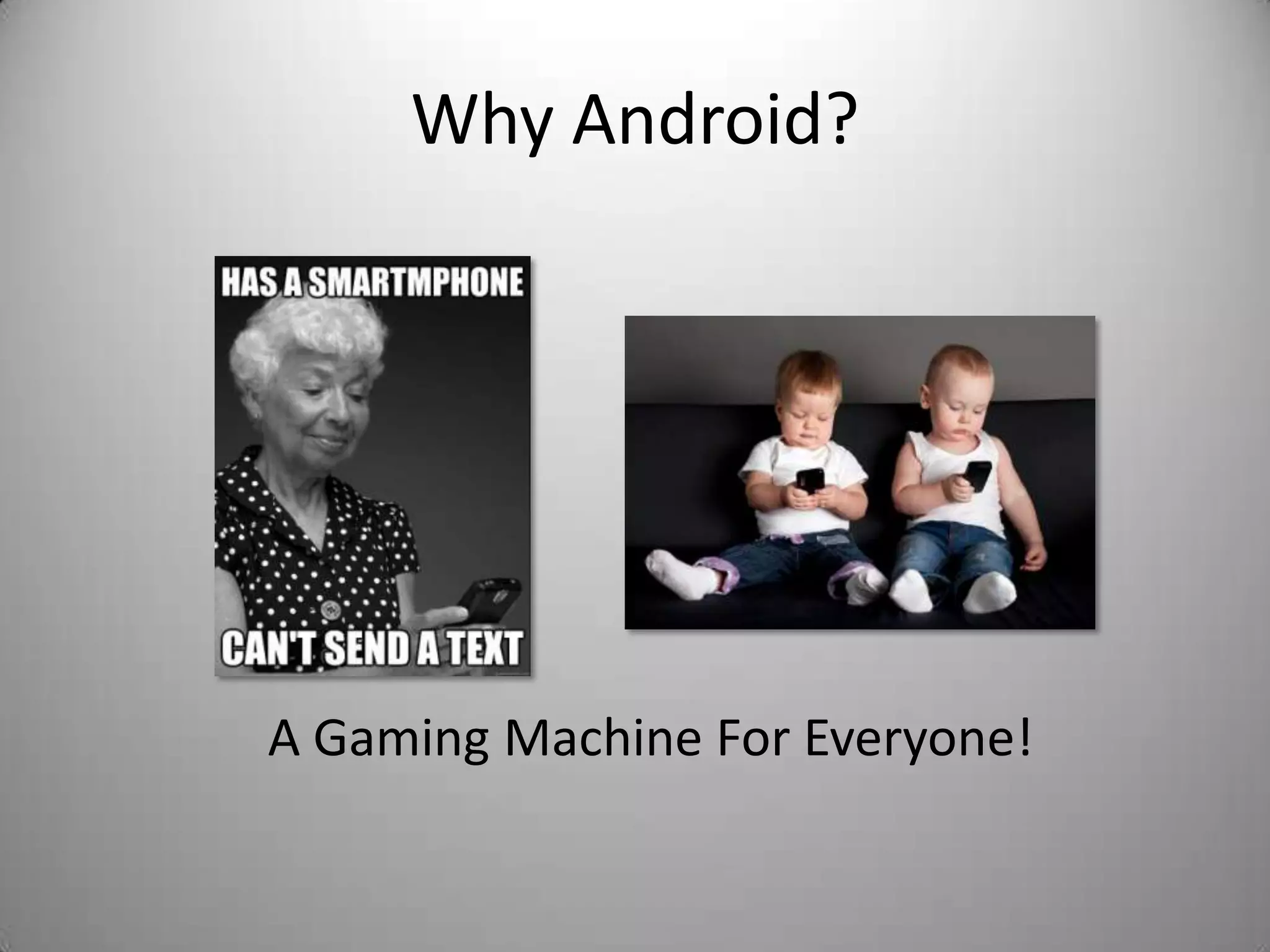 Why Android?




A Gaming Machine For Everyone!
 