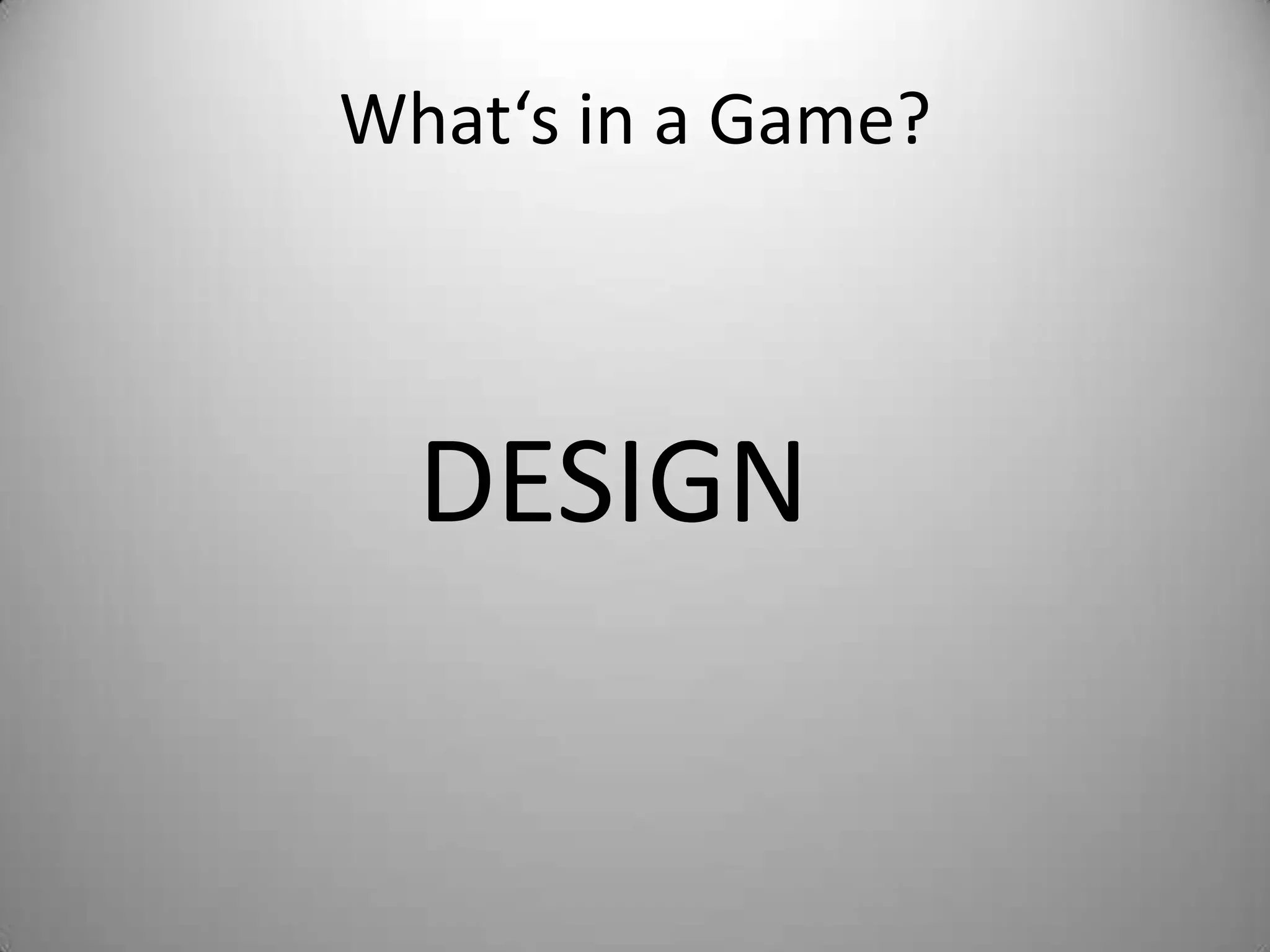 What‘s in a Game?



  DESIGN
 