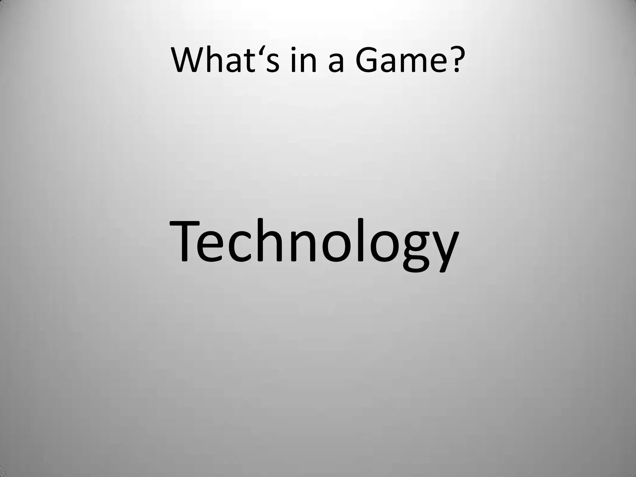 What‘s in a Game?



Technology
 