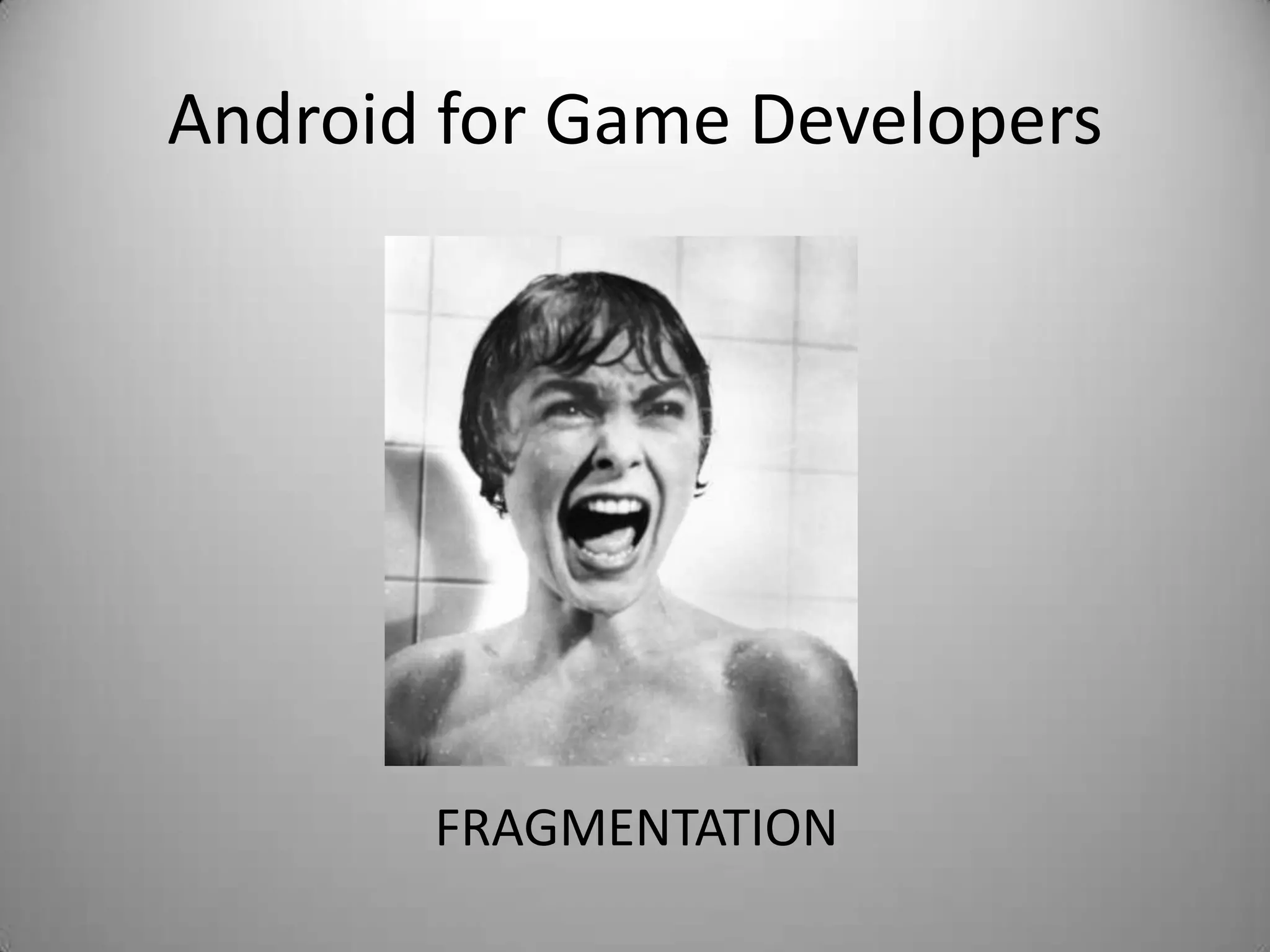 Android for Game Developers




       FRAGMENTATION
 