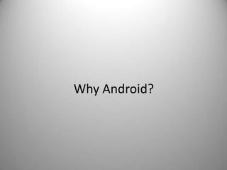 Why Android?
 