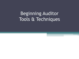 Beginning Auditor
Tools & Techniques
 