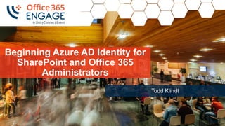1
Slide
1
Beginning Azure AD Identity for
SharePoint and Office 365
Administrators
Todd Klindt
 
