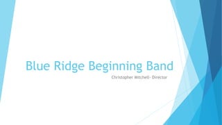 Blue Ridge Beginning Band
Christopher Mitchell- Director
 