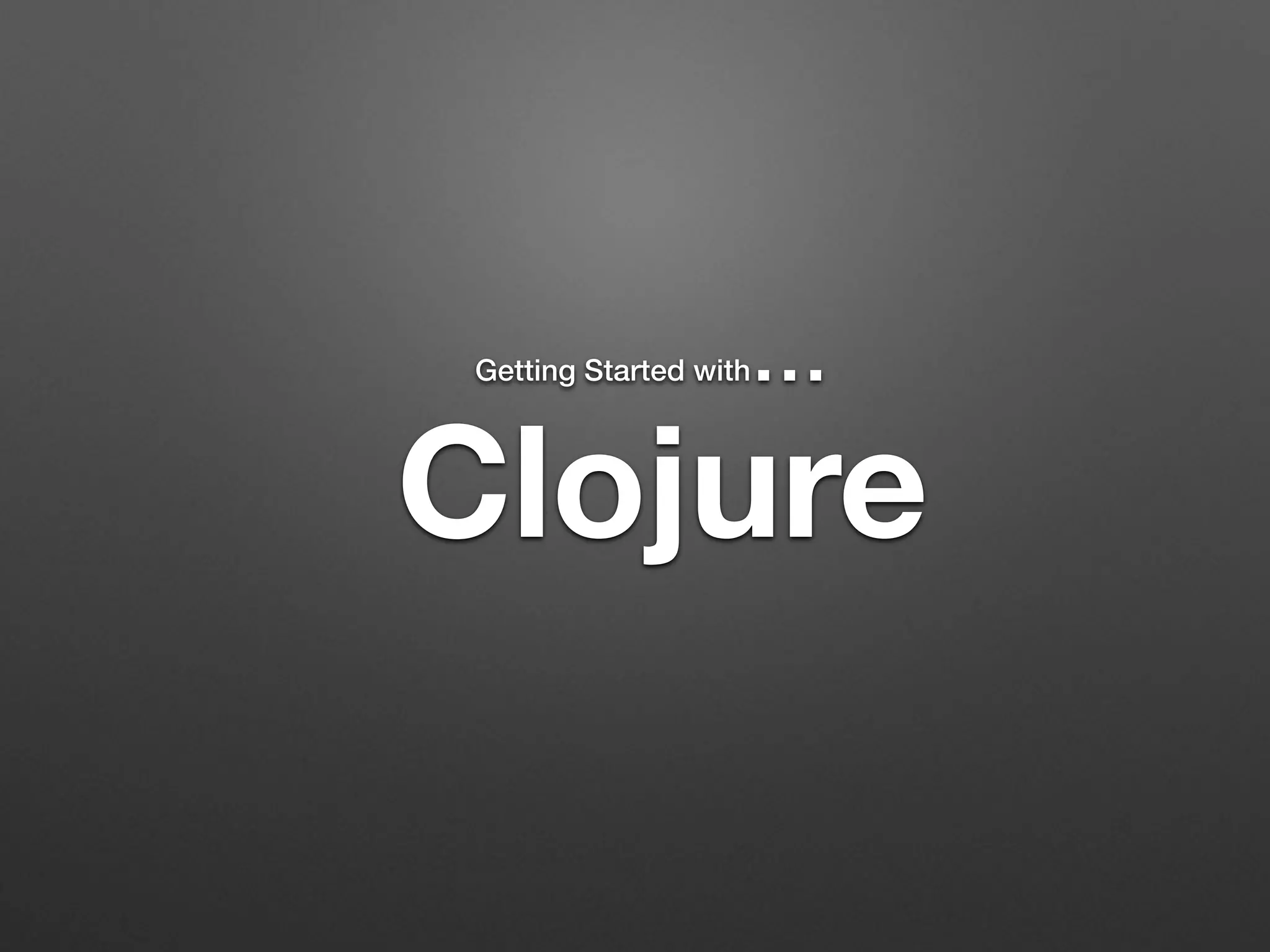 Clojure
Getting Started with…
 