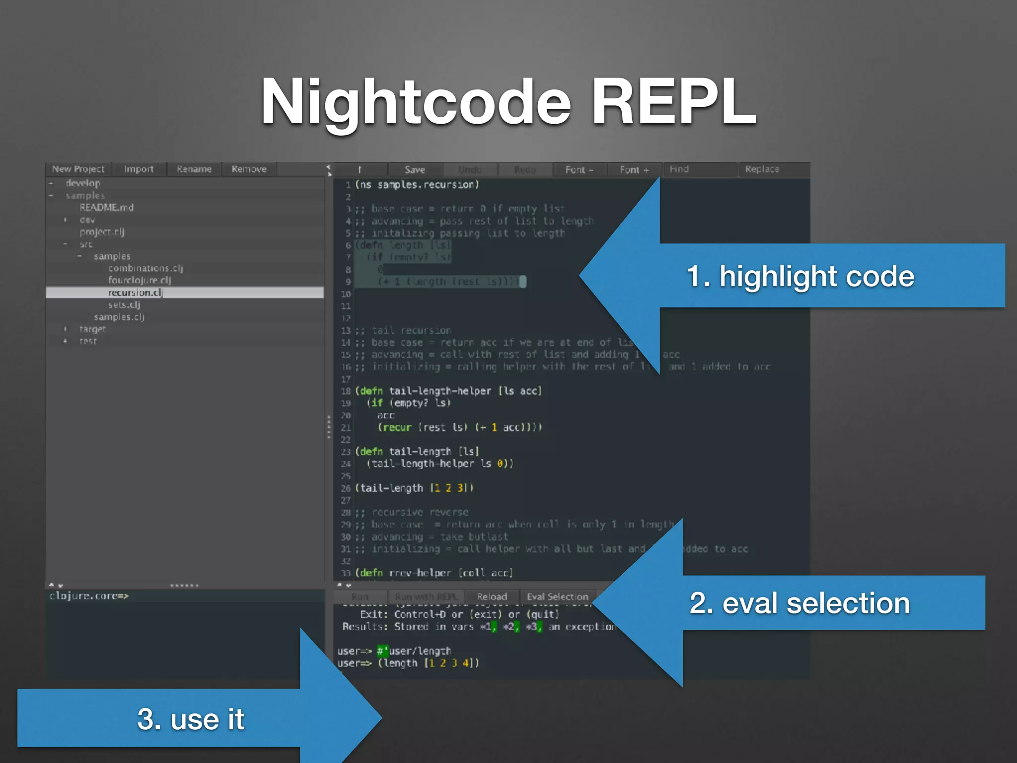 Nightcode REPL
1. highlight code
2. eval selection
3. use it
 