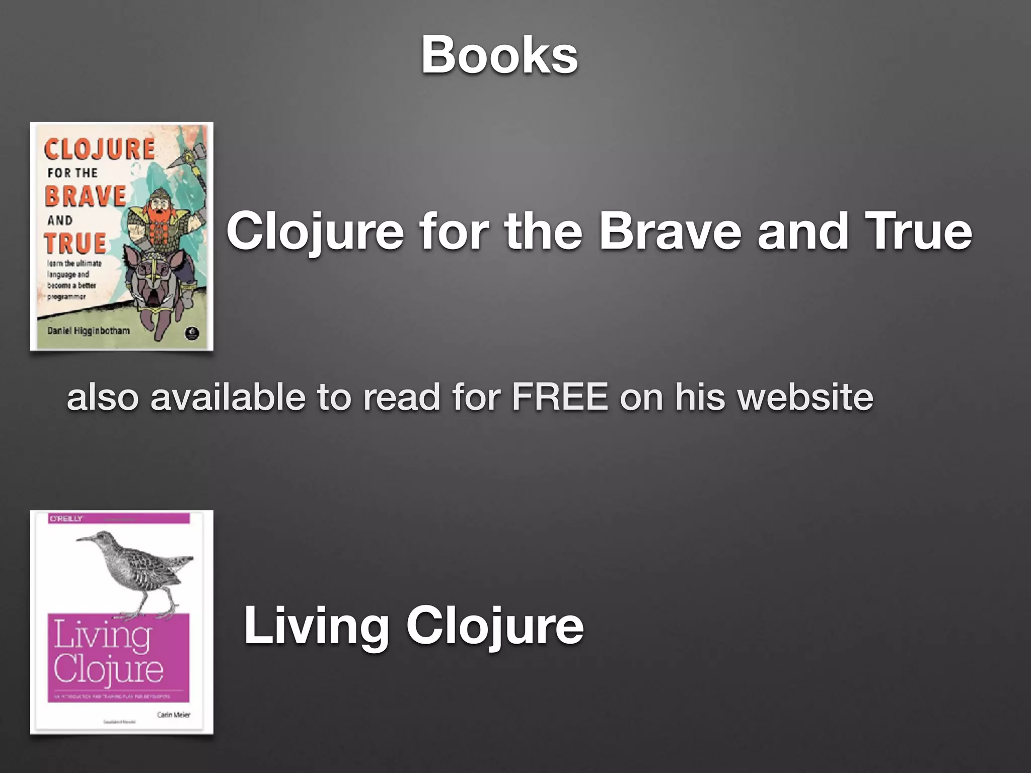 Clojure for the Brave and True
also available to read for FREE on his website
Living Clojure
Books
 