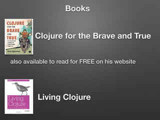 Clojure for the Brave and True
also available to read for FREE on his website
Living Clojure
Books
 