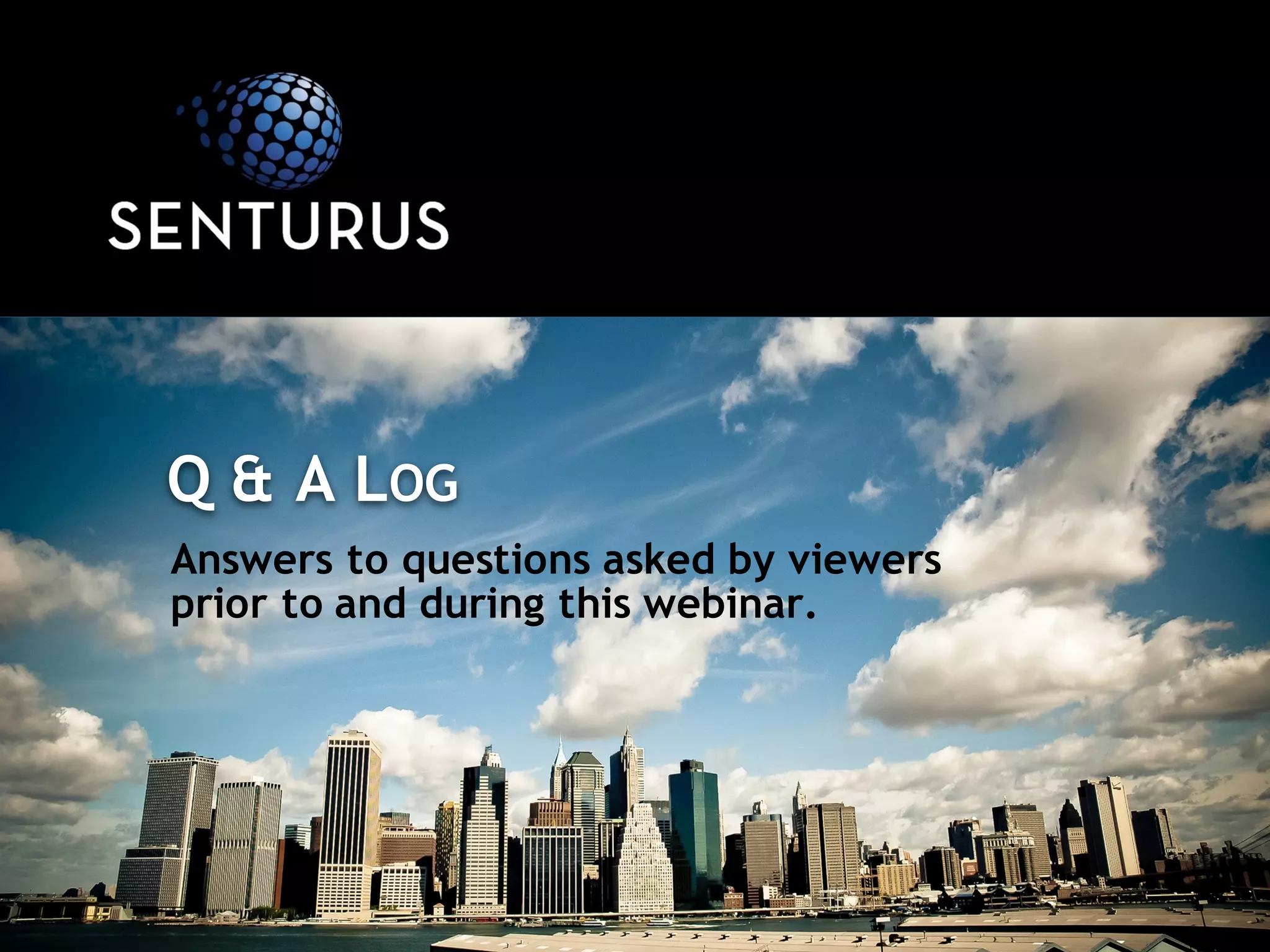 Answers to questions asked by viewers
prior to and during this webinar.
Q & A LOG
 