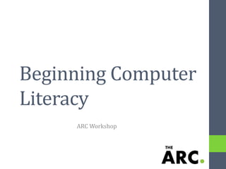 Beginning Computer
Literacy
ARC Workshop
 