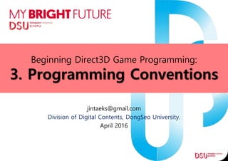 Beginning Direct3D Game Programming:
3. Programming Conventions
jintaeks@gmail.com
Division of Digital Contents, DongSeo University.
April 2016