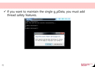  If you want to maintain the single g_pData, you must add
thread safety features.
72
 