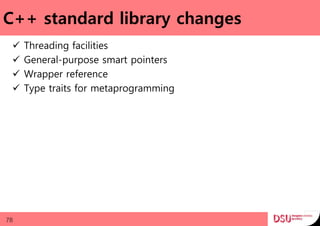 C++ standard library changes
 Threading facilities
 General-purpose smart pointers
 Wrapper reference
 Type traits for metaprogramming
78
 