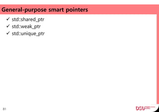 General-purpose smart pointers
 std::shared_ptr
 std::weak_ptr
 std::unique_ptr
81
 