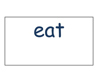 eat 
 