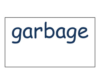 garbage 
 