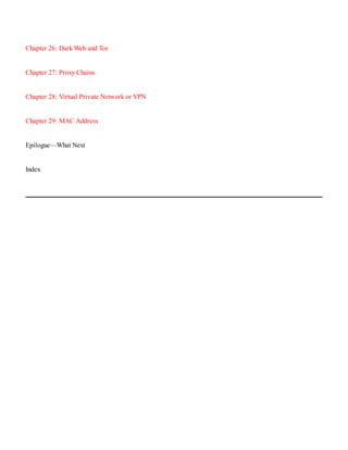 Chapter 26:​ Dark Web and Tor
Chapter 27:​ Proxy Chains
Chapter 28:​ Virtual Private Network or VPN
Chapter 29:​ MAC Address
Epilogue—What Next
Index
 