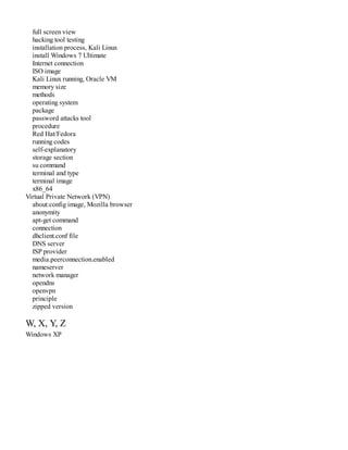full screen view
hacking tool testing
installation process, Kali Linux
install Windows 7 Ultimate
Internet connection
ISO image
Kali Linux running, Oracle VM
memory size
methods
operating system
package
password attacks tool
procedure
Red Hat/Fedora
running codes
self-explanatory
storage section
su command
terminal and type
terminal image
x86_64
Virtual Private Network (VPN)
about:config image, Mozilla browser
anonymity
apt-get command
connection
dhclient.conf file
DNS server
ISP provider
media.peerconnection.enabled
nameserver
network manager
opendns
openvpn
principle
zipped version
W, X, Y, Z
Windows XP
 