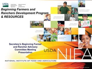 Beginning Farmers and
Ranchers Development Program
& RESOURCES
Secretary’s Beginning Farmer
and Rancher Advisory
Committee Meeting
Presentation
 
