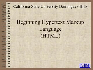 California State University Dominguez Hills


 Beginning Hypertext Markup
          Language
          (HTML)
 