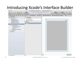 Introducing Xcode’s Interface Builder




10                 iabdulrazzaq@outlook.com   Eng. Abdulrazzaq Alnajjar
 