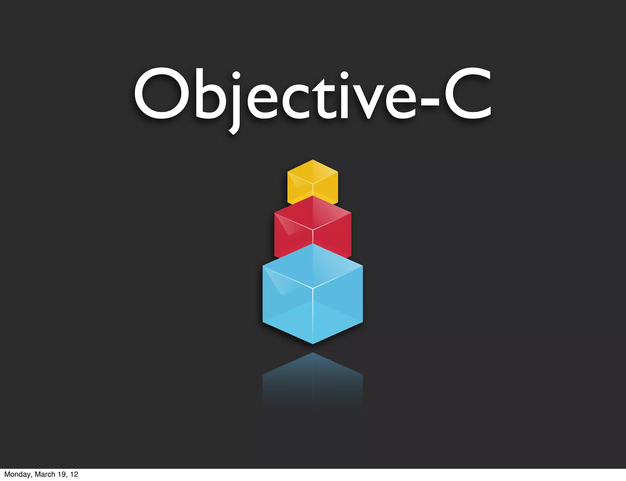 Objective-C



Monday, March 19, 12
 