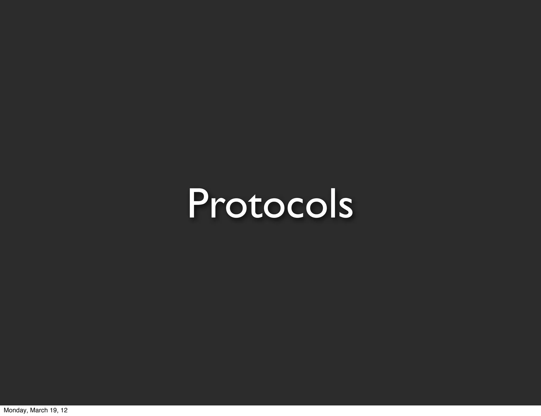 Protocols



Monday, March 19, 12
 