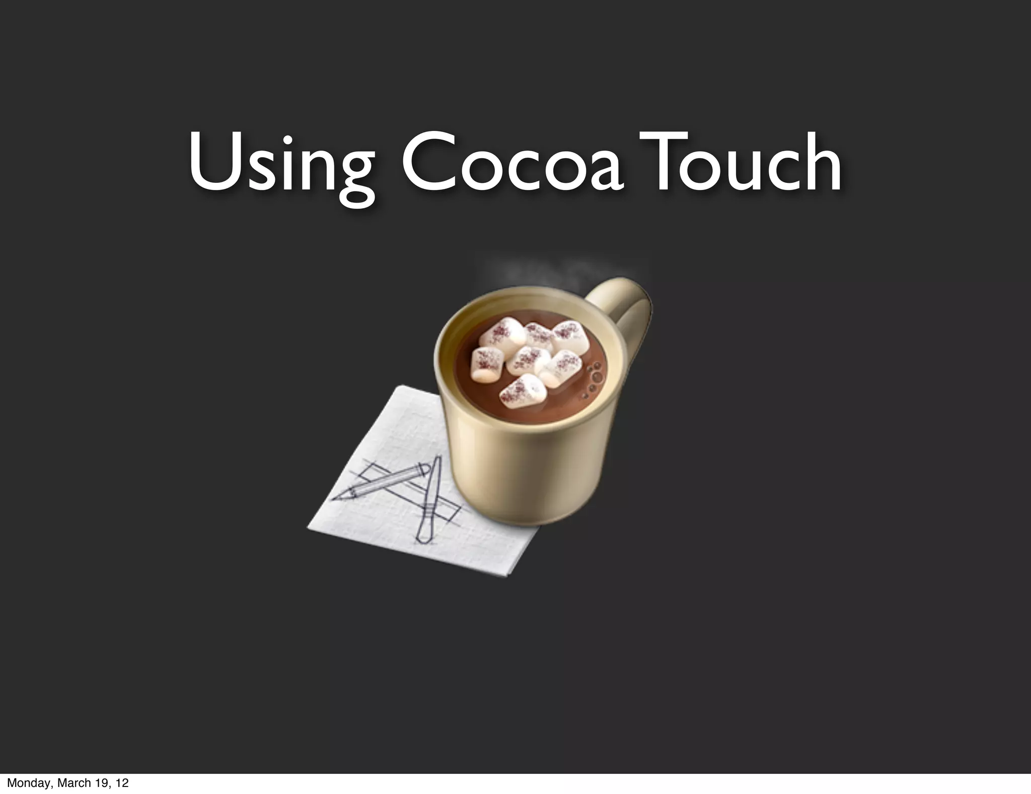 Using Cocoa Touch




Monday, March 19, 12
 
