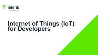 Internet of Things (IoT)
for Developers
 