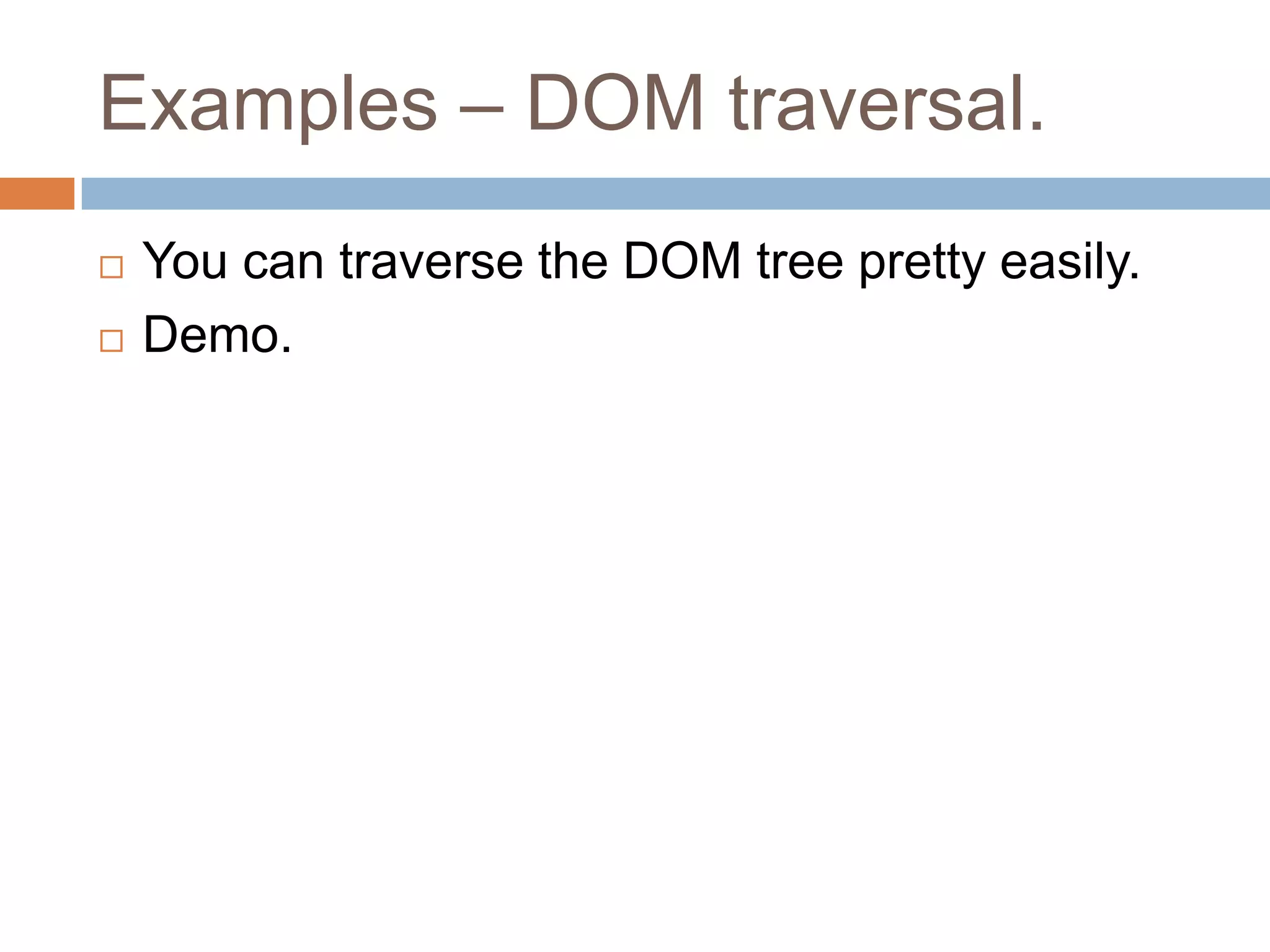Examples – DOM traversal.



You can traverse the DOM tree pretty easily.
Demo.

 