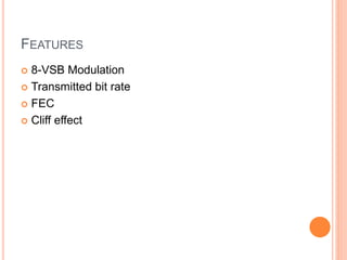 FEATURES
 8-VSB Modulation
 Transmitted bit rate
 FEC
 Cliff effect
 