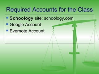 Required Accounts for the Class
   Schoology site: schoology.com
   Google Account
   Evernote Account
 